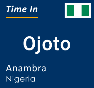 Current local time in Ojoto, Anambra, Nigeria