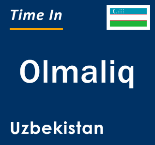 Current local time in Olmaliq, Uzbekistan