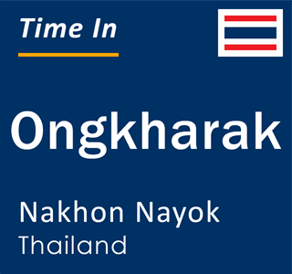 Current local time in Ongkharak, Nakhon Nayok, Thailand