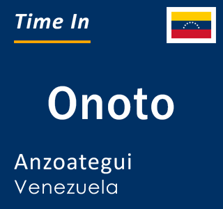 Current local time in Onoto, Anzoategui, Venezuela