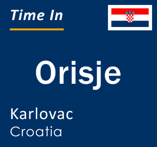 Current local time in Orisje, Karlovac, Croatia