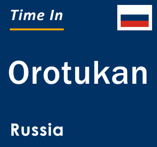 Current local time in Orotukan, Russia