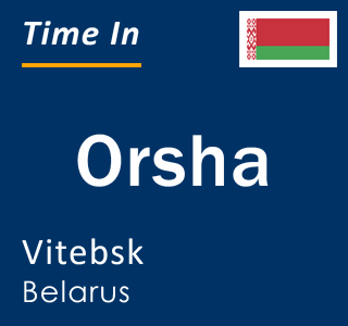 Current local time in Orsha, Vitebsk, Belarus