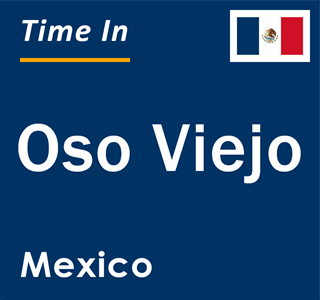 Current local time in Oso Viejo, Mexico