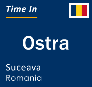 Current local time in Ostra, Suceava, Romania