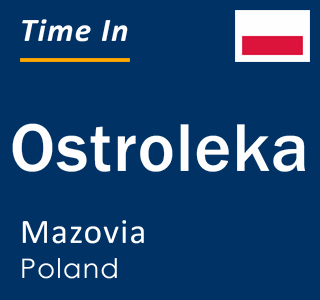 Current local time in Ostroleka, Mazovia, Poland