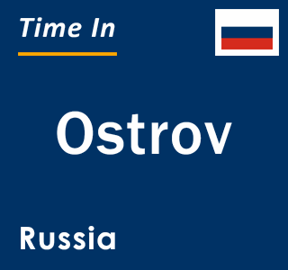 Current local time in Ostrov, Russia