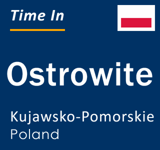 Current local time in Ostrowite, Kujawsko-Pomorskie, Poland