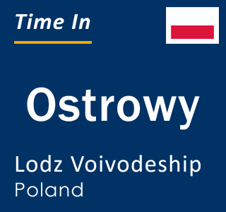 Current local time in Ostrowy, Lodz Voivodeship, Poland