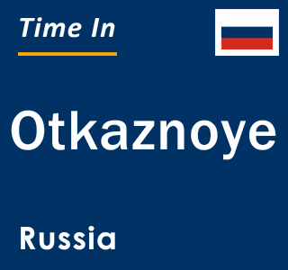 Current local time in Otkaznoye, Russia