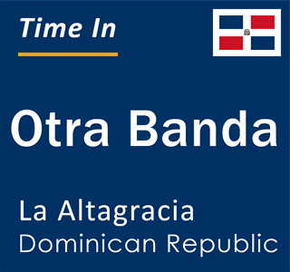 Current local time in Otra Banda, La Altagracia, Dominican Republic