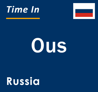 Current local time in Ous, Russia