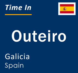 Current local time in Outeiro, Galicia, Spain