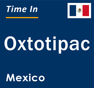 Current local time in Oxtotipac, Mexico