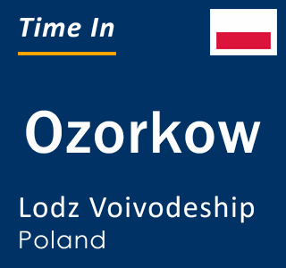 Current local time in Ozorkow, Lodz Voivodeship, Poland