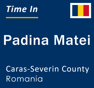 Current local time in Padina Matei, Caras-Severin County, Romania