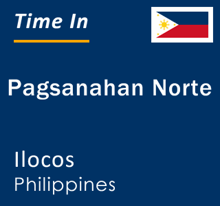 Current local time in Pagsanahan Norte, Ilocos, Philippines