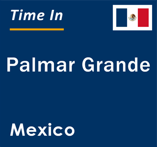 Current local time in Palmar Grande, Mexico