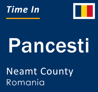 Current local time in Pancesti, Neamt County, Romania