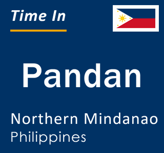 Current local time in Pandan, Northern Mindanao, Philippines