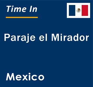 Current local time in Paraje el Mirador, Mexico