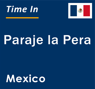 Current local time in Paraje la Pera, Mexico