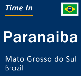 Current local time in Paranaiba, Mato Grosso do Sul, Brazil