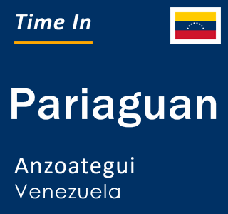 Current local time in Pariaguan, Anzoategui, Venezuela