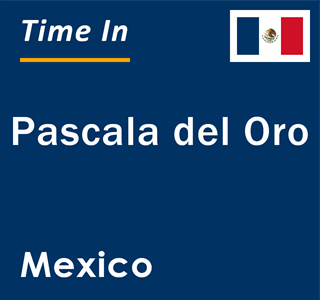 Current local time in Pascala del Oro, Mexico