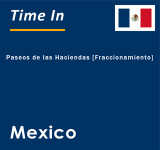 Current local time in Paseos de las Haciendas [Fraccionamiento], Mexico