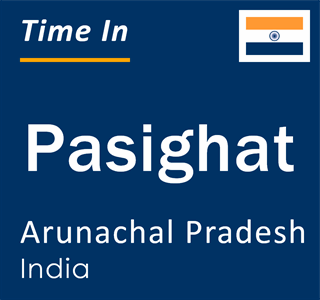 Current local time in Pasighat, Arunachal Pradesh, India