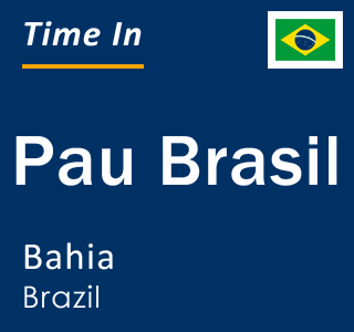 Current local time in Pau Brasil, Bahia, Brazil