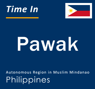 Current local time in Pawak, Autonomous Region in Muslim Mindanao, Philippines