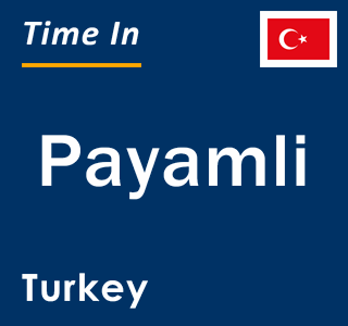 Current local time in Payamli, Turkey