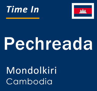 Current local time in Pechreada, Mondolkiri, Cambodia