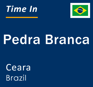 Current local time in Pedra Branca, Ceara, Brazil