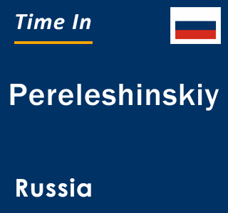 Current local time in Pereleshinskiy, Russia