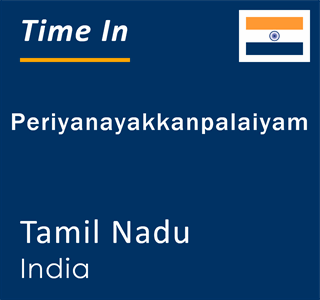 Current local time in Periyanayakkanpalaiyam, Tamil Nadu, India