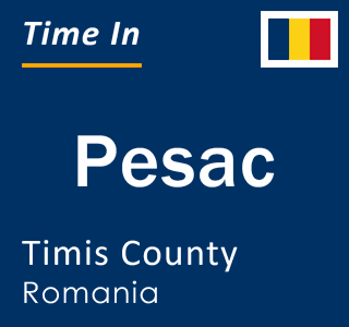 Current local time in Pesac, Timis County, Romania