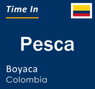 Current local time in Pesca, Boyaca, Colombia