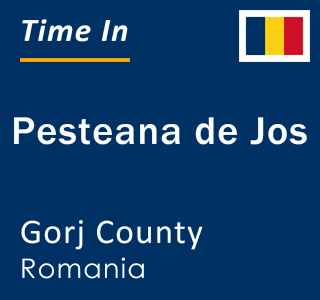 Current local time in Pesteana de Jos, Gorj County, Romania