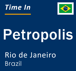 Current local time in Petropolis, Rio de Janeiro, Brazil