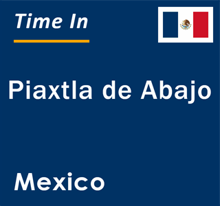 Current local time in Piaxtla de Abajo, Mexico