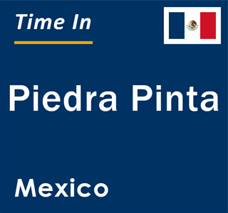 Current local time in Piedra Pinta, Mexico