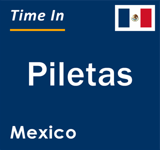 Current local time in Piletas, Mexico