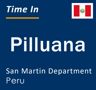 Current local time in Pilluana, San Martin Department, Peru