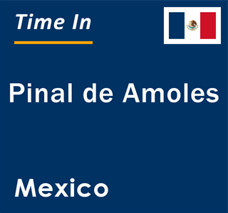 Current local time in Pinal de Amoles, Mexico