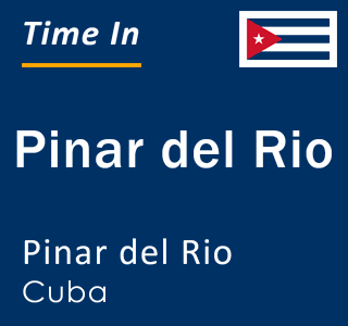 Current local time in Pinar del Rio, Pinar del Rio, Cuba