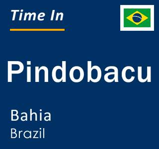 Current local time in Pindobacu, Bahia, Brazil