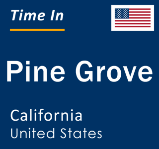 Current local time in Pine Grove, California, United States